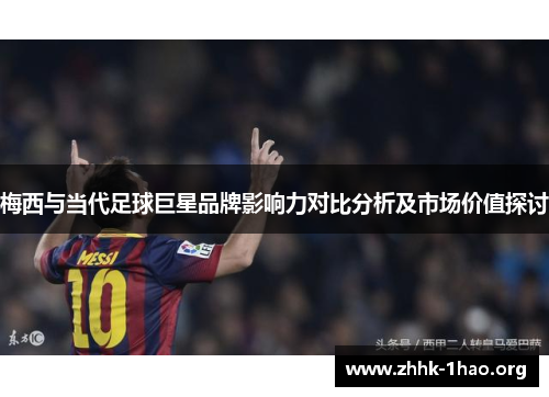 梅西与当代足球巨星品牌影响力对比分析及市场价值探讨