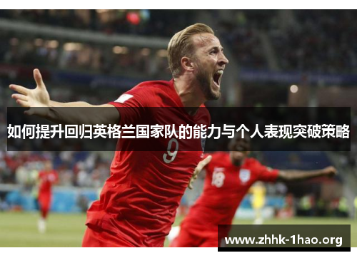 如何提升回归英格兰国家队的能力与个人表现突破策略