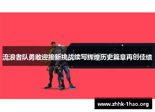 流浪者队勇敢迎接新挑战续写辉煌历史篇章再创佳绩