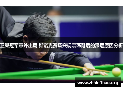 卫冕冠军意外出局 斯诺克赛场突现震荡背后的深层原因分析