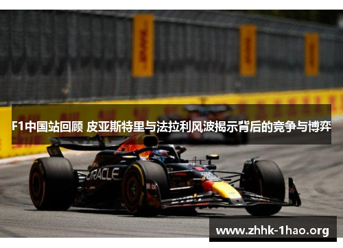 F1中国站回顾 皮亚斯特里与法拉利风波揭示背后的竞争与博弈