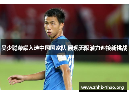 吴少聪荣耀入选中国国家队 展现无限潜力迎接新挑战