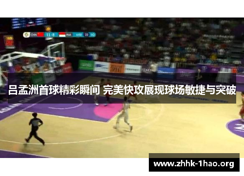 吕孟洲首球精彩瞬间 完美快攻展现球场敏捷与突破