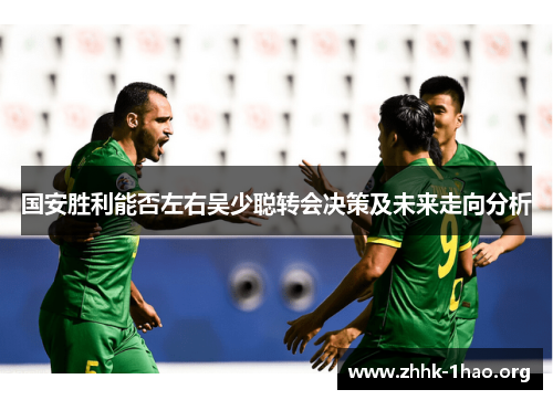 国安胜利能否左右吴少聪转会决策及未来走向分析
