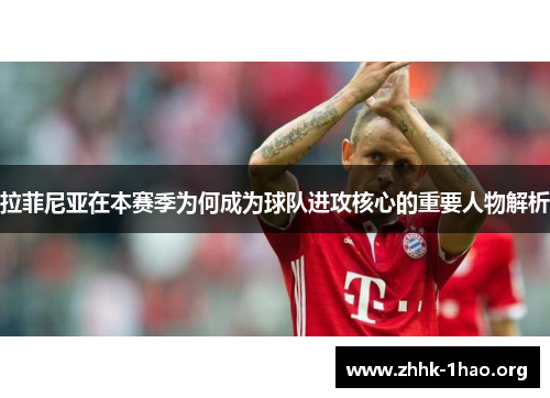 拉菲尼亚在本赛季为何成为球队进攻核心的重要人物解析