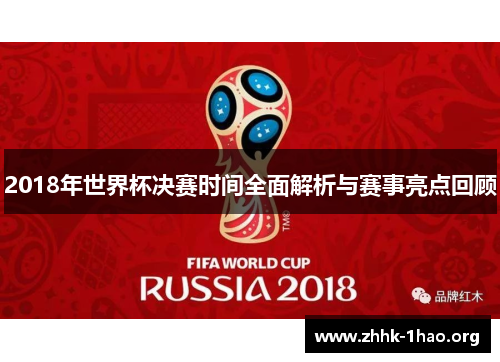 2018年世界杯决赛时间全面解析与赛事亮点回顾