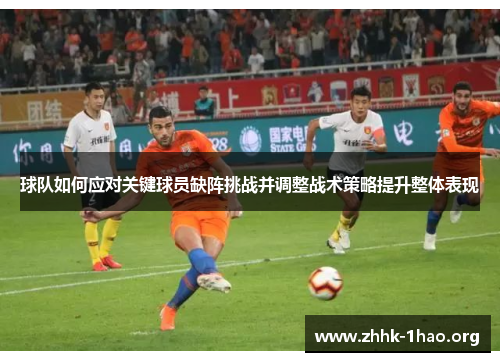 球队如何应对关键球员缺阵挑战并调整战术策略提升整体表现