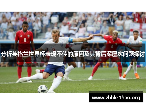 分析英格兰世界杯表现不佳的原因及其背后深层次问题探讨