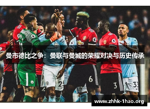 曼市德比之争：曼联与曼城的荣耀对决与历史传承