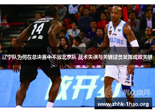 辽宁队为何在总决赛中不敌北京队 战术失误与关键球员发挥成败关键