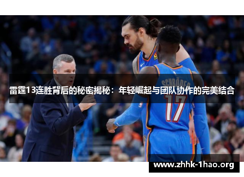 雷霆13连胜背后的秘密揭秘:年轻崛起与团队协作的完美结合 雷霆13连胜背后的秘密揭秘:年轻崛起与团队协作的完美结合