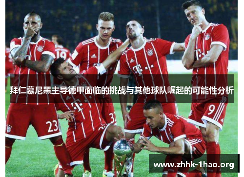 拜仁慕尼黑主导德甲面临的挑战与其他球队崛起的可能性分析