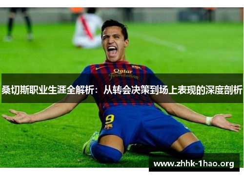 桑切斯职业生涯全解析：从转会决策到场上表现的深度剖析