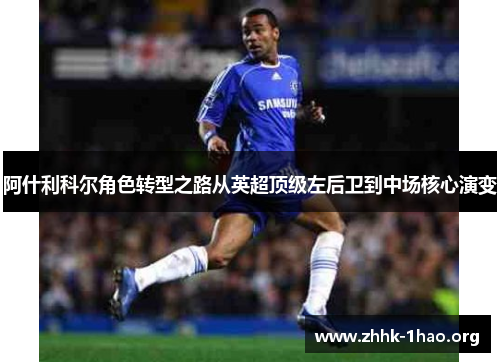 阿什利科尔角色转型之路从英超顶级左后卫到中场核心演变