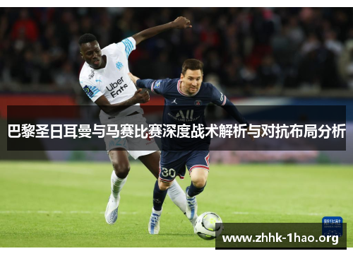 巴黎圣日耳曼与马赛比赛深度战术解析与对抗布局分析