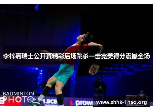 李梓嘉瑞士公开赛精彩后场跳杀一击完美得分震撼全场